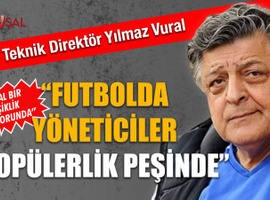 Yılmaz Vural: "Futbolda yöneticiler popülerlik peşinde"